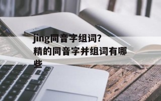 jing同音字组词？精的同音字并组词有哪些