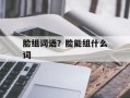 脸组词语？脸能组什么词