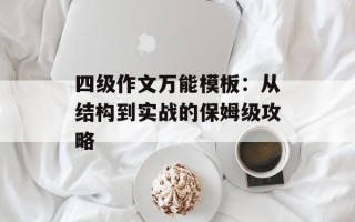 四级作文万能模板：从结构到实战的保姆级攻略