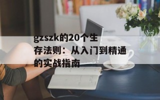 gzszk的20个生存法则：从入门到精通的实战指南