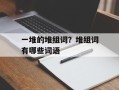 一堆的堆组词？堆组词有哪些词语