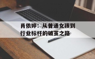 肖依婷：从普通女孩到行业标杆的破茧之路
