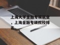 上海大学金融专硕就业，上海金融专硕院校排名