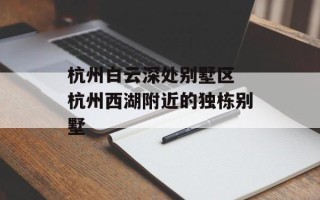 杭州白云深处别墅区 杭州西湖附近的独栋别墅