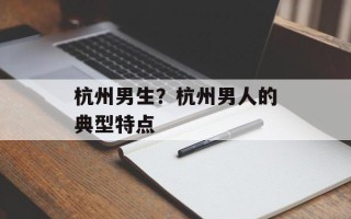 杭州男生？杭州男人的典型特点
