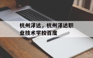 杭州泽达，杭州泽达职业技术学校百度