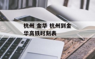 杭州 金华 杭州到金华高铁时刻表