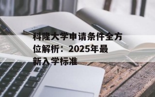 科隆大学申请条件全方位解析：2025年最新入学标准