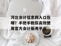 河北会计信息网入口在哪？手把手教你高效使用官方会计服务平台