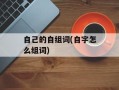 自己的自组词(自字怎么组词)