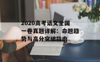 2020高考语文全国一卷真题详解：命题趋势与高分突破指南