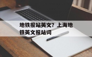 地铁报站英文？上海地铁英文报站词