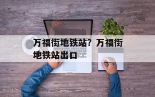 万福街地铁站？万福街地铁站出口