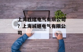 上海胜绪电气有限公司？上海诚继电气有限公司