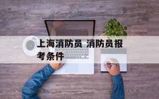 上海消防员 消防员报考条件