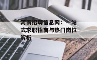 河南招聘信息网：一站式求职指南与热门岗位解析