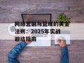 网络营销与管理的黄金法则：2025年实战避坑指南