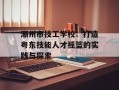 潮州市技工学校：打造粤东技能人才摇篮的实践与探索