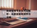旅游管理专业全方位解析：从就业前景到学习攻略