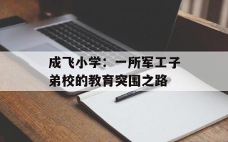 成飞小学：一所军工子弟校的教育突围之路
