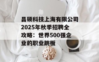 昌硕科技上海有限公司2025年秋季招聘全攻略：世界500强企业的职业跳板