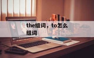 the组词，to怎么组词