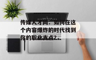传媒人才网：如何在这个内容爆炸的时代找到你的职业支点？