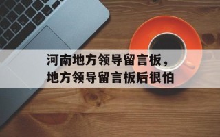 河南地方领导留言板，地方领导留言板后很怕