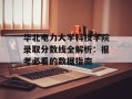 华北电力大学科技学院录取分数线全解析：报考必看的数据指南