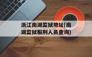 浙江南湖监狱地址(南湖监狱服刑人员查询)