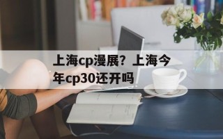 上海cp漫展？上海今年cp30还开吗