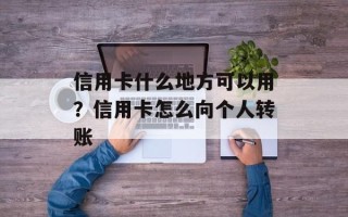 信用卡什么地方可以用？信用卡怎么向个人转账