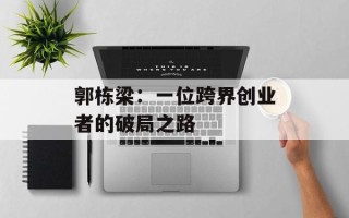 郭栋梁：一位跨界创业者的破局之路