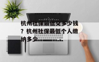 杭州社保最低交多少钱？杭州社保最低个人缴纳多少