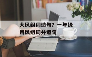 大风组词造句？一年级用风组词并造句
