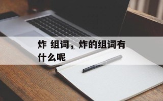 炸 组词，炸的组词有什么呢