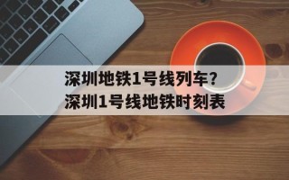 深圳地铁1号线列车？深圳1号线地铁时刻表