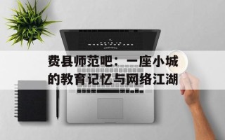 费县师范吧：一座小城的教育记忆与网络江湖