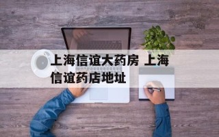 上海信谊大药房 上海信谊药店地址