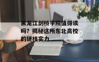 黑龙江剑桥学院值得读吗？揭秘这所东北高校的硬核实力