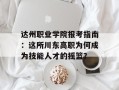达州职业学院报考指南：这所川东高职为何成为技能人才的摇篮？