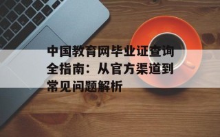 中国教育网毕业证查询全指南：从官方渠道到常见问题解析