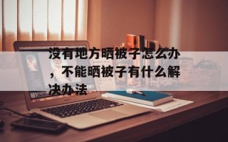 没有地方晒被子怎么办，不能晒被子有什么解决办法