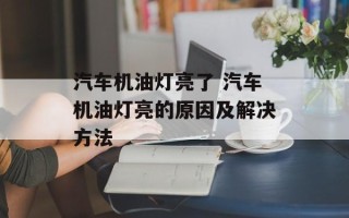 汽车机油灯亮了 汽车机油灯亮的原因及解决方法