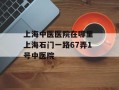 上海中医医院在哪里 上海石门一路67弄1号中医院