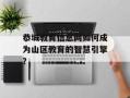 恭城教育信息网如何成为山区教育的智慧引擎？