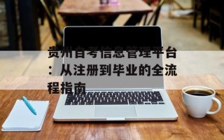 贵州自考信息管理平台：从注册到毕业的全流程指南
