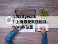 上海citywalk？上海最受欢迎的CityWalk位置