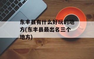 东丰县有什么好玩的地方(东丰县最出名三个地方)