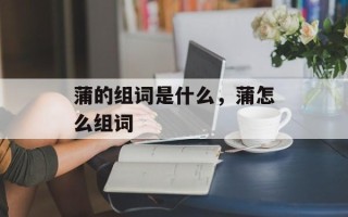 蒲的组词是什么，蒲怎么组词